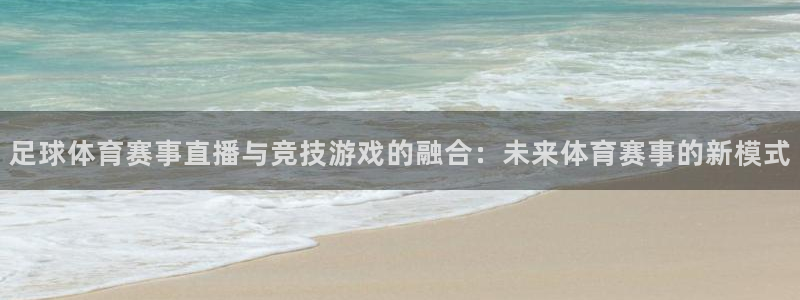 足球体育赛事直播与竞技游戏的融合：未来体育赛事的新模式