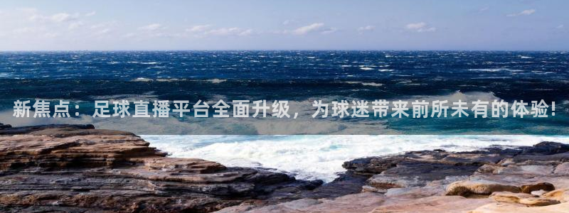 新焦点：足球直播平台全面升级，为球迷带来前所未有的体验!