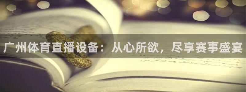 广州体育直播设备：从心所欲，尽享赛事盛宴